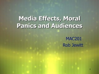 Media Effects, Moral Panics and Audiences MAC201  Rob Jewitt 