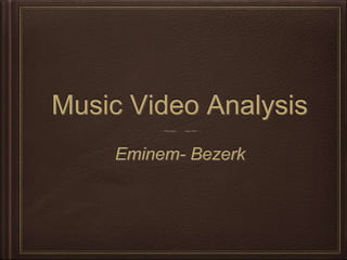 Music Video Analysis 
Eminem- Bezerk 
 