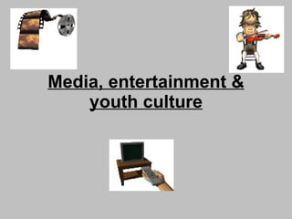 Media, entertainment & youth culture 