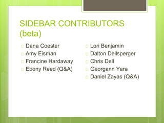 SIDEBAR CONTRIBUTORS
(beta)
Dana Coester
Amy Eisman
Francine Hardaway
Ebony Reed (Q&A)
Lori Benjamin
Dalton Dellsperger
Ch...