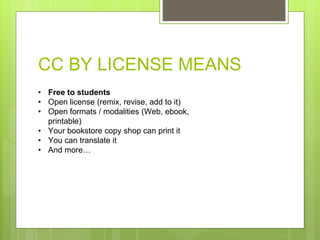 CC BY LICENSE MEANS
• Free to students
• Open license (remix, revise, add to it)
• Open formats / modalities (Web, ebook,
...