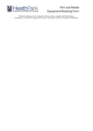 Film and Media
Equipment Booking Form
Week day bookings are for maximum 24 hours, unless arranged with Mr Goodyear.
If equipment is needed for longer than the return date please contact Mr Goodyear immediately.
 