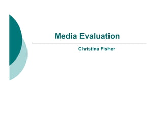 Media Evaluation
     Christina Fisher
 