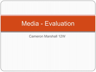 Media - Evaluation
  Cameron Marshall 12W
 