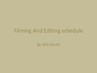 Filming And Editing schedule
By Will Smith

 