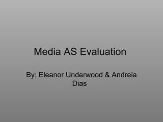 Media AS Evaluation  By: Eleanor Underwood & Andreia Dias  