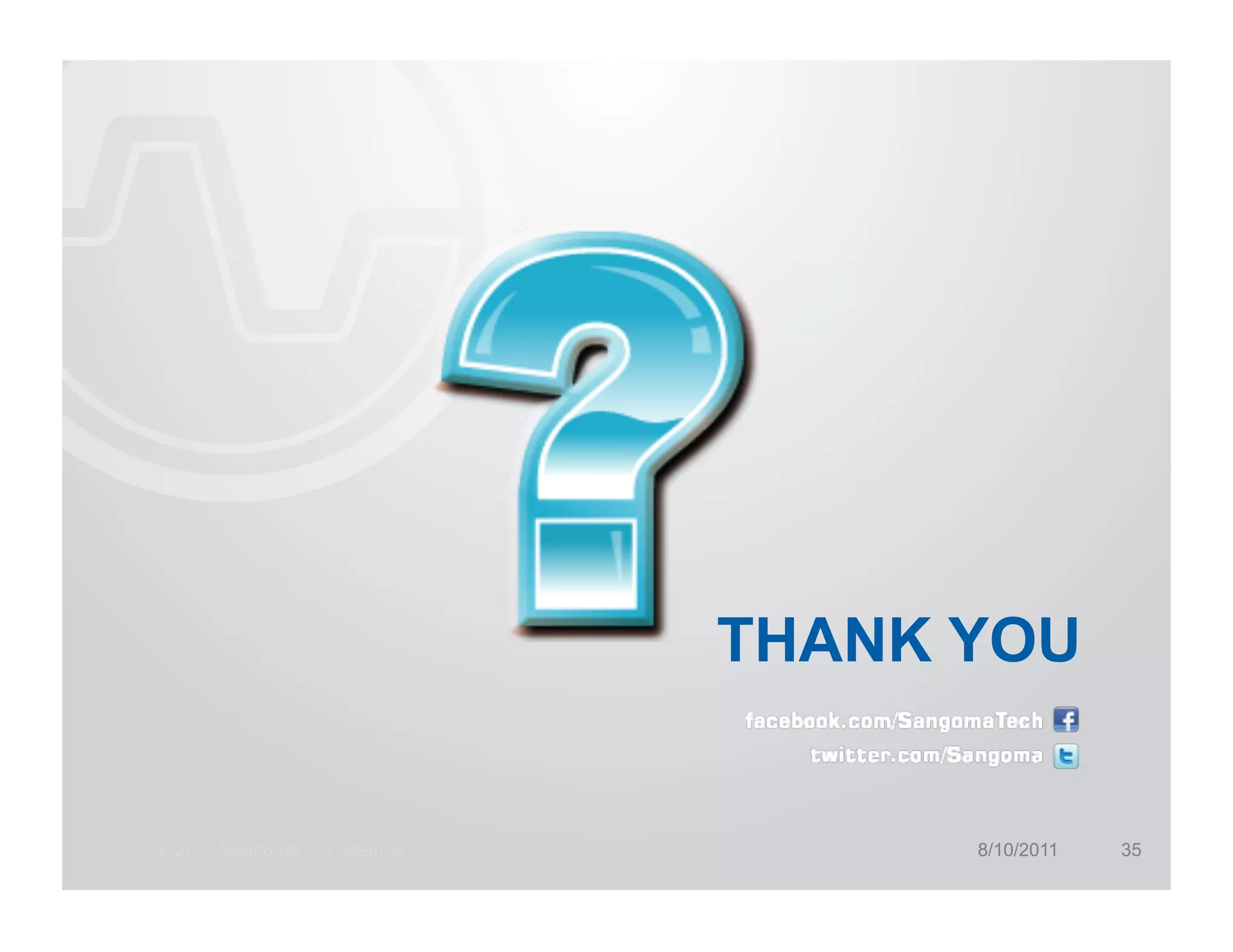 THANK YOU


© 2011 Sangoma Confidential         8/10/2011   35
 