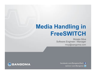 Media Handling in
    FreeSWITCH
                     Moisés Silva
      Software Engineer / Manager
              moy@sangoma.com
 