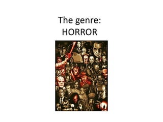 The genre:
 HORROR
 