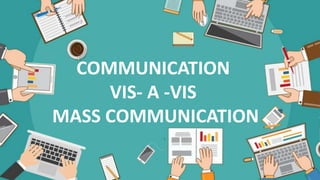 COMMUNICATION
VIS- A -VIS
MASS COMMUNICATION
 
