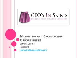 Marketing and Sponsorship Opportunities Latrisha Jacobs President marketing@ceosinskirts.com 