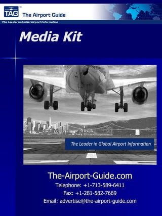 Media Kit The-Airport-Guide.com Telephone: +1-713-589-6411 Fax: +1-281-582-7669 Email: advertise@the-airport-guide.com 