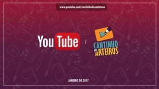 JANEIRO DE 2017
www.youtube.com/cantinhodosarteiros
/
DOS
 