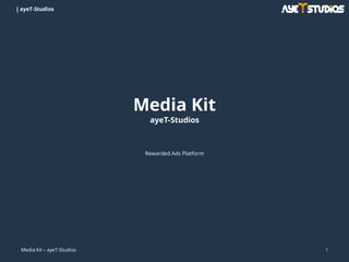 |
Media Kit
ayeT-Studios
Rewarded Ads Platform
Media Kit – ayeT-Studios 1
ayeT-Studios
 