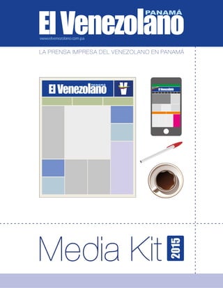 Media Kit
LA PRENSA IMPRESA DEL VENEZOLANO EN PANAMÁ
www.elvenezolano.com.pa
PANAMÁ
PANAMÁ
PANAMÁ
2015
 