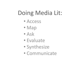Doing	
  Media	
  Lit:	
  
• Access	
  
• Map	
  
• Ask	
  
• Evaluate	
  	
  
• Synthesize	
  
• Communicate	
  
 