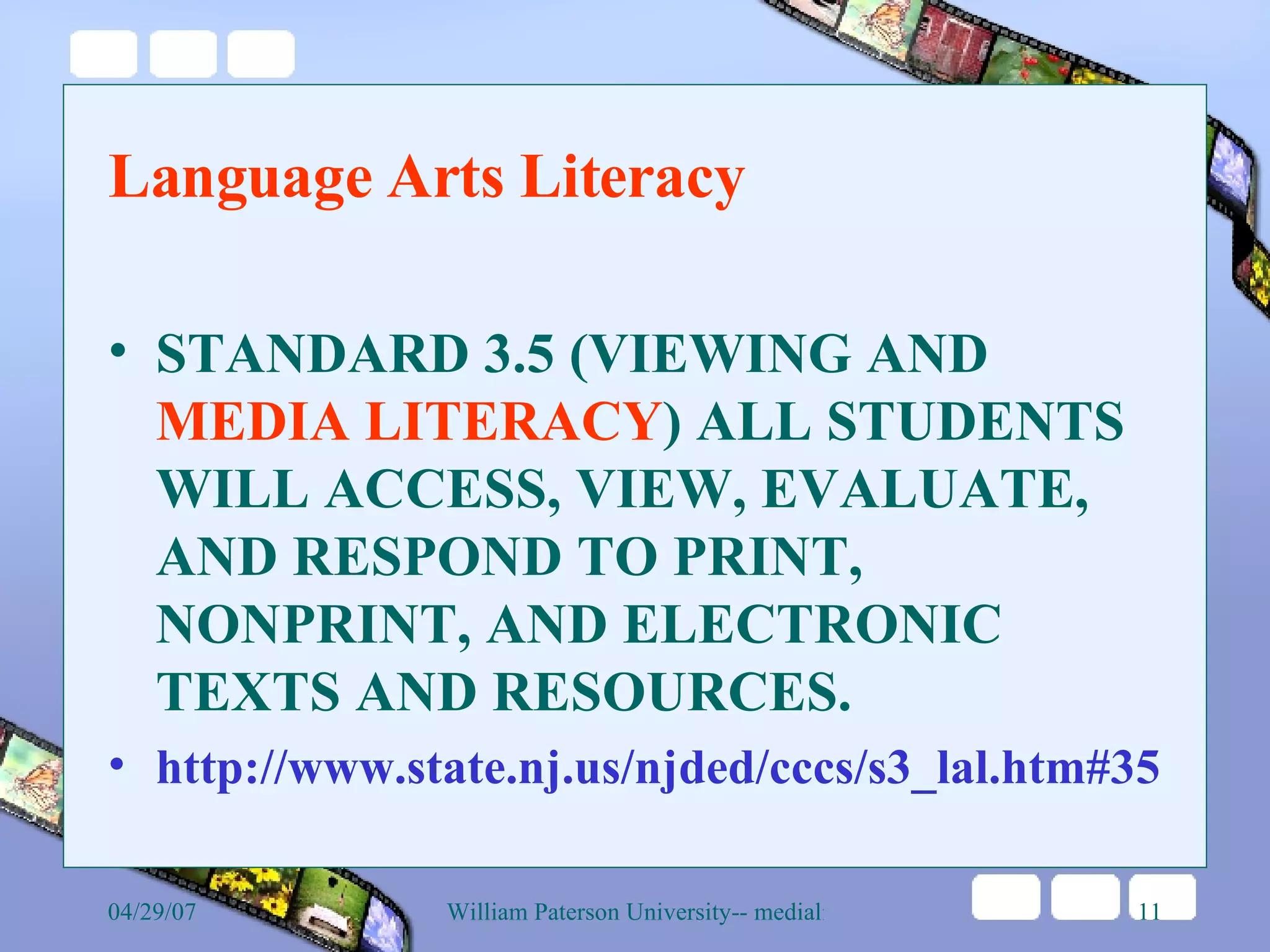 Learn one thing! Language Arts Literacy   STANDARD 3.5 (VIEWING AND  MEDIA LITERACY ) ALL STUDENTS WILL ACCESS, VIEW, EVALUATE, AND RESPOND TO PRINT, NONPRINT, AND ELECTRONIC TEXTS AND RESOURCES.  http://www.state.nj.us/njded/cccs/s3_lal.htm#35 