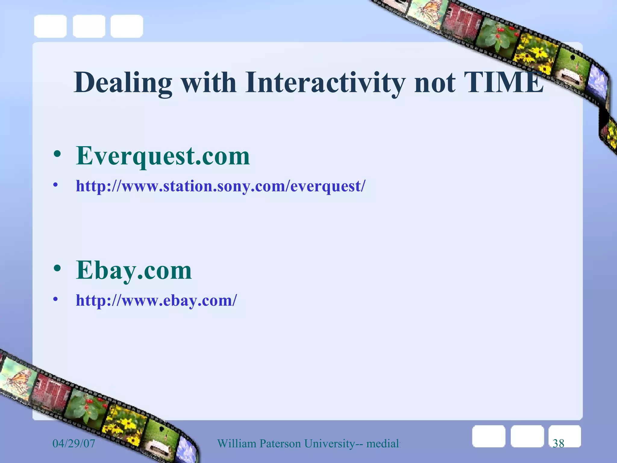 Dealing with Interactivity not TIME Everquest.com  http://www.station.sony.com/everquest/ Ebay.com http:// www.ebay.com / 