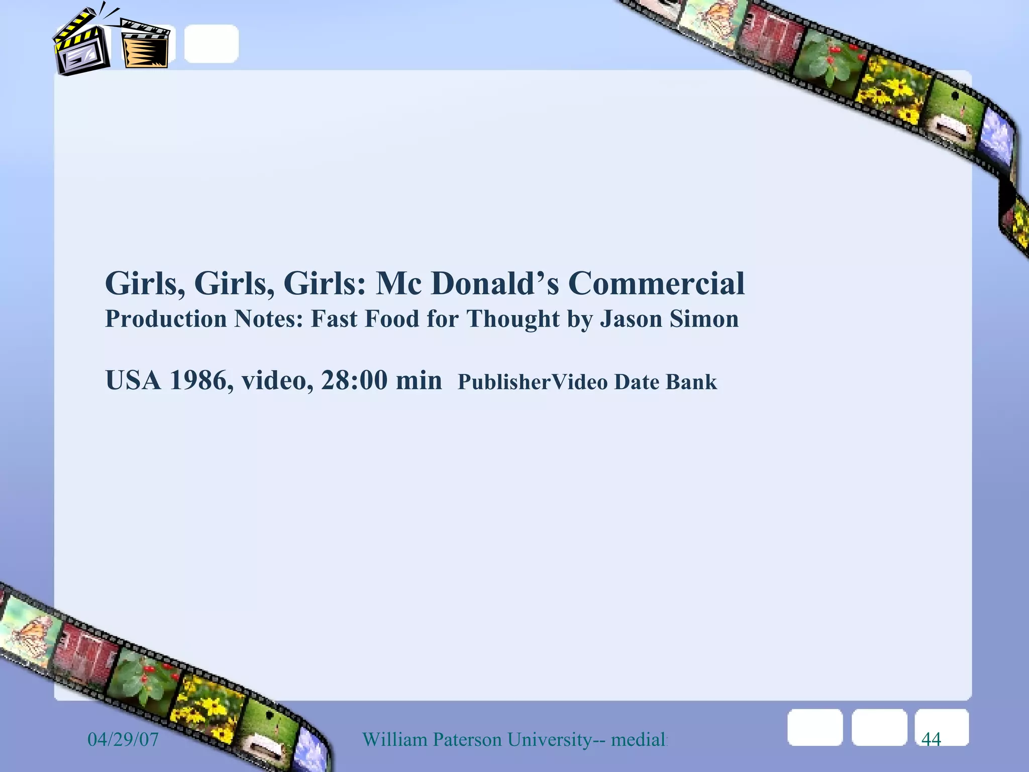 Girls, Girls, Girls: Mc Donald’s Commercial Production Notes: Fast Food for Thought by Jason Simon USA 1986, video, 28:00 min   PublisherVideo Date Bank 
