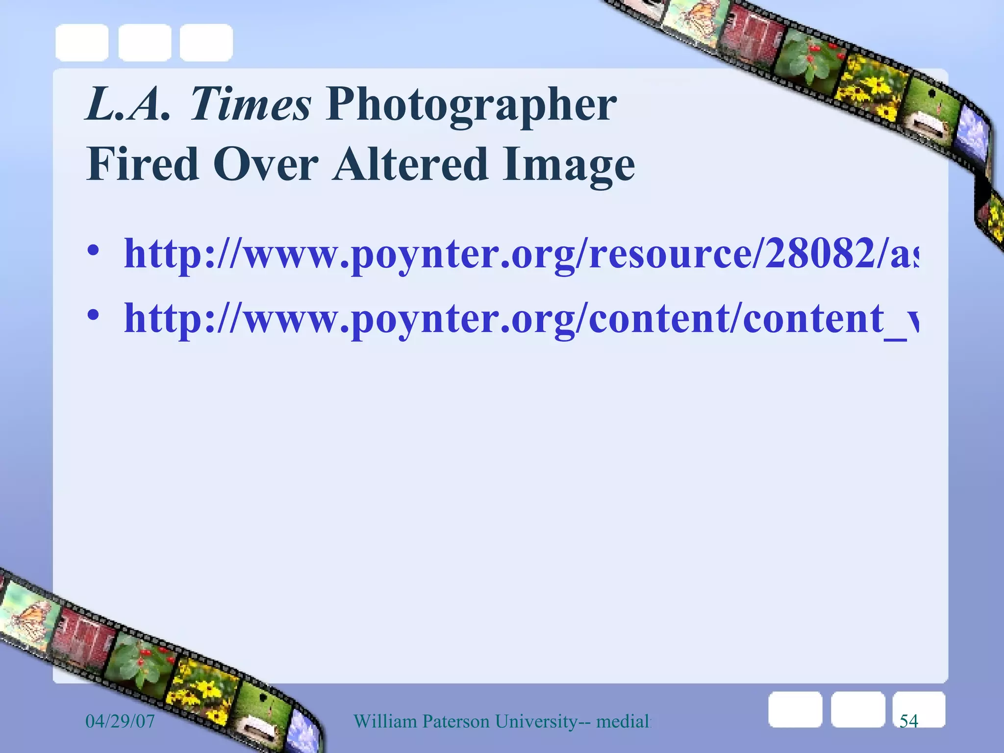 L.A. Times  Photographer  Fired Over Altered Image http://www.poynter.org/resource/28082/asdf.swf http://www.poynter.org/content/content_view.asp?id=28082&sid=29 