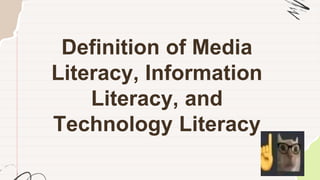 Definition of Media
Literacy, Information
Literacy, and
Technology Literacy
 