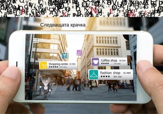 23
Следващата крачка
Augmented reality -- Добавена реалност
Изкуствен интелект
Следващата крачка
 