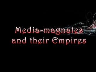 Media-magnates and their Empires 