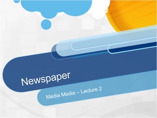 Newspaper Media Media – Lecture 2 