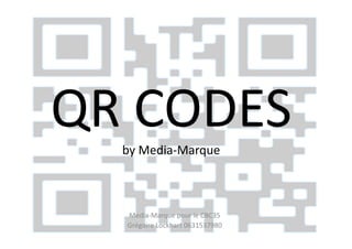 QR CODES
  by Media-Marque



  Media-Marque pour le CBC35
  Grégoire Lockhart 0631537980
 