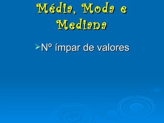 Nº ímpar de valores Média, Moda e Mediana