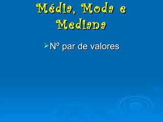 Nº par de valores Média, Moda e Mediana