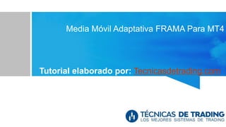 Media Móvil Adaptativa FRAMA Para MT4
Tutorial elaborado por: Tecnicasdetrading.com
 