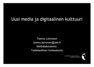 Uusi media ja digitaalinen kulttuuri



             Teemu Leinonen
          teemu.leinonen@taik.fi
             Medialaboratorio
         Taideteollinen korkeakoulu
 