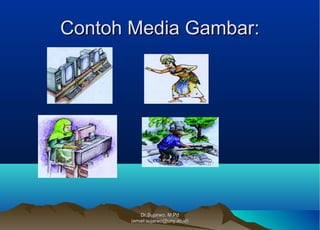 Contoh Media Gambar:Contoh Media Gambar:
Dr.Sujarwo, M.PdDr.Sujarwo, M.Pd
(email:sujarwo@uny.ac.id)(email:sujarwo@uny.ac.id)
 