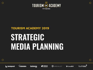 STRATEGIC
MEDIA PLANNING
TOURISM ACADEMY 2019
 