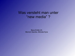 Was versteht man unter “new media” ? Bsce Entité 2A Morroni Sandra, Michels Kyra 