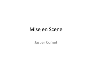 Mise en Scene
Jasper Cornet
 