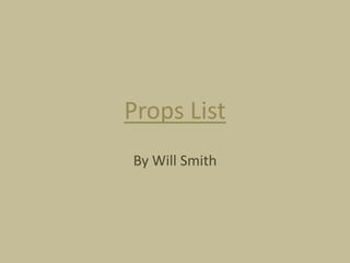 Props List
By Will Smith

 