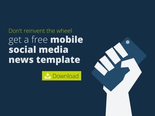 Don’t reinvent the wheel 
get a free mobile 
social media 
news template 
Download 
 