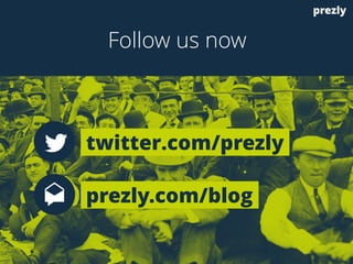 twitter.com/prezly 
prezly.com/blog 
prezly 
Follow us now 
