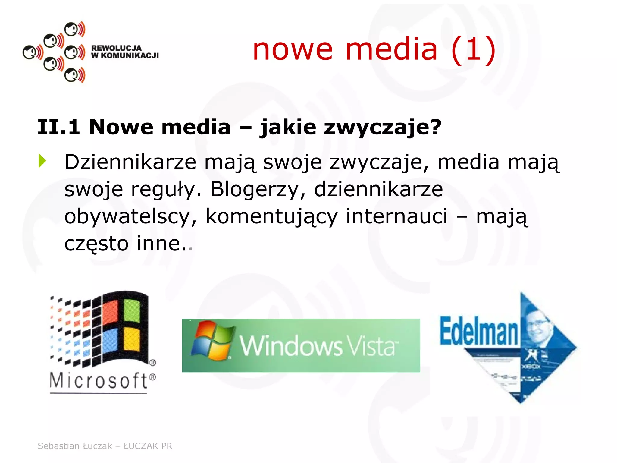 II.1 Nowe media – jakie zwyczaje? Dziennikarze mają swoje zwyczaje, media mają swoje reguły. Blogerzy, dziennikarze obywatelscy, komentujący internauci – mają często inne. . nowe media (1) 