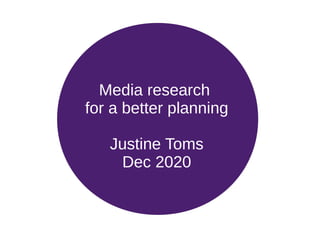 Media research
for a better planning
Justine Toms
Dec 2020
 