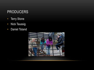 PRODUCERS
• Terry Stone
• Nick Taussig
• Daniel Toland
 
