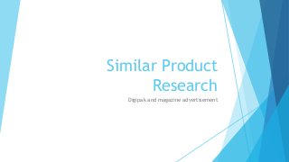 Similar Product
Research
Digipak and magazine advertisement
 