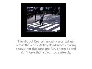 The shot of Courtenay doing a cartwheel across the iconic Abbey Road zebra crossing shows that the band are fun, energetic and don’t take themselves too seriously. 