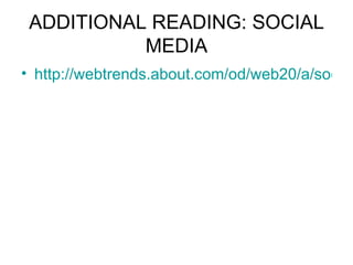 ADDITIONAL READING: SOCIAL MEDIA http://webtrends.about.com/od/web20/a/social-media.htm 