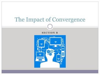 S E C T I O N B
The Impact of Convergence
 