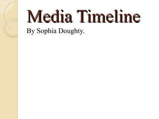 Media Timeline
By Sophia Doughty.
 