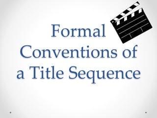 Formal
Conventions of
a Title Sequence
 