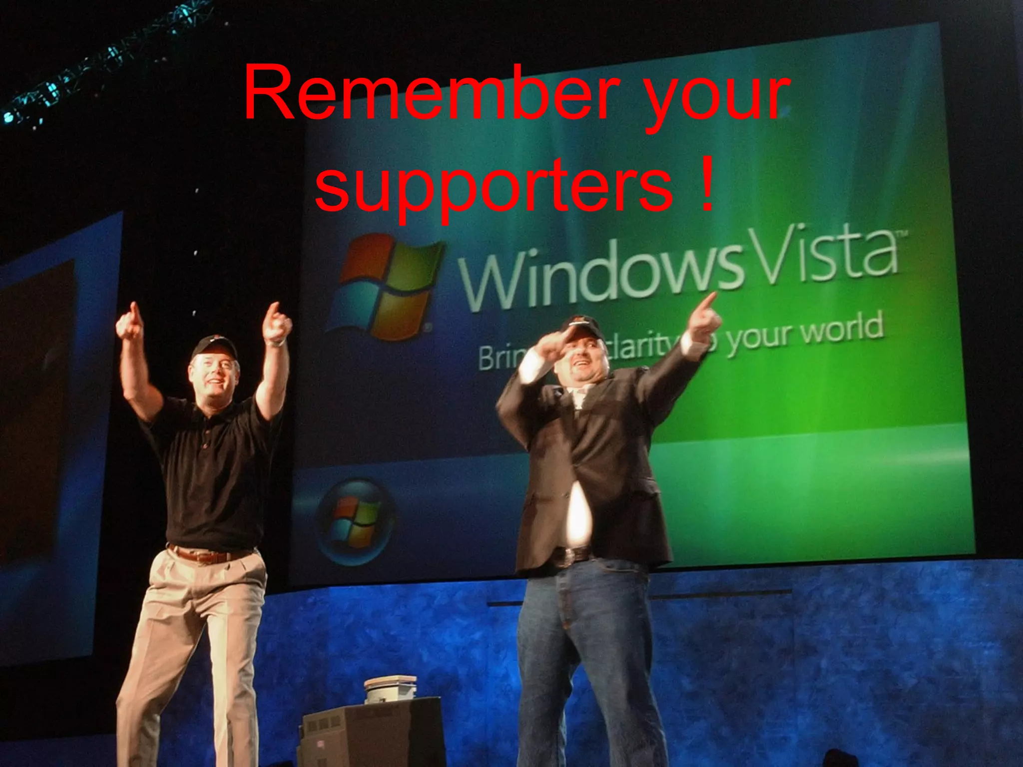 Remember your supporters !